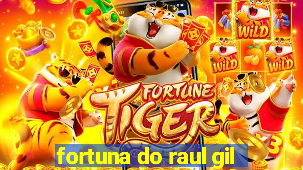 fortuna do raul gil